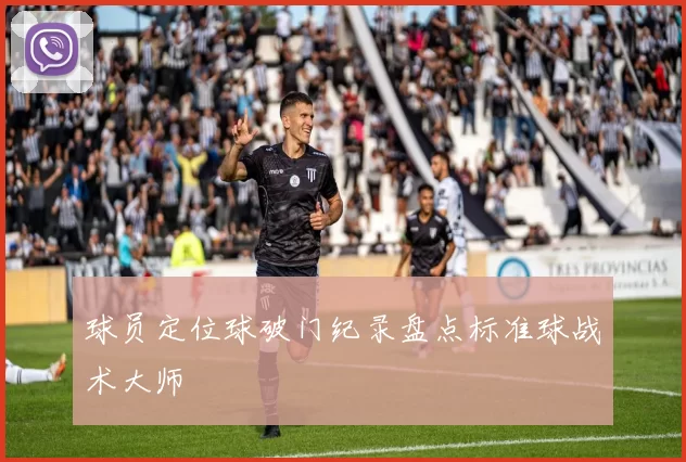 球员定位球破门纪录盘点标准球战术大师