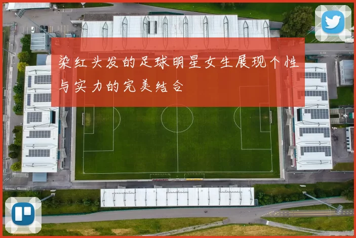 染红头发的足球明星女生展现个性与实力的完美结合