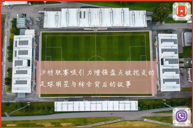 沙特联赛吸引力增强盘点被挖走的足球明星与转会背后的故事