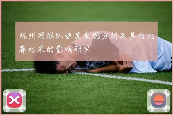 杭州网球队速度表现分析及其对比赛结果的影响研究
