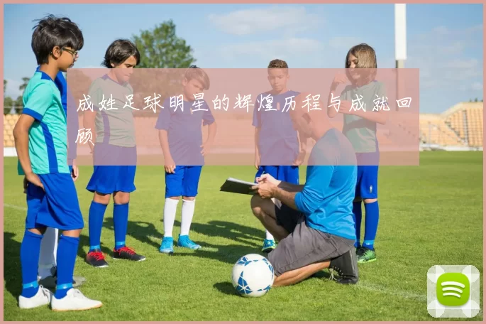 成姓足球明星的辉煌历程与成就回顾