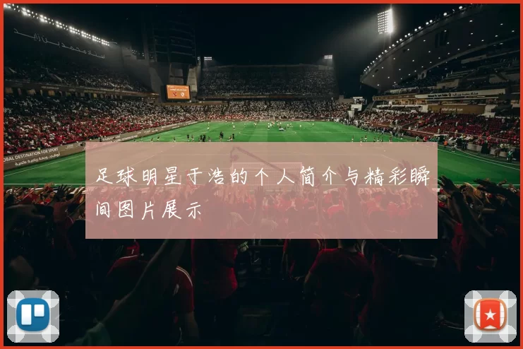 足球明星于浩的个人简介与精彩瞬间图片展示