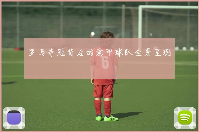 罗马夺冠背后的意甲球队全景呈现