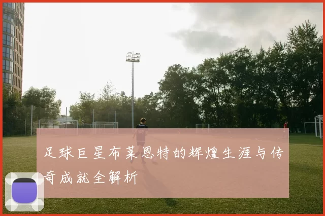 足球巨星布莱恩特的辉煌生涯与传奇成就全解析